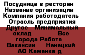 Посудница в ресторан › Название организации ­ Компания-работодатель › Отрасль предприятия ­ Другое › Минимальный оклад ­ 15 000 - Все города Работа » Вакансии   . Ненецкий АО,Каменка д.